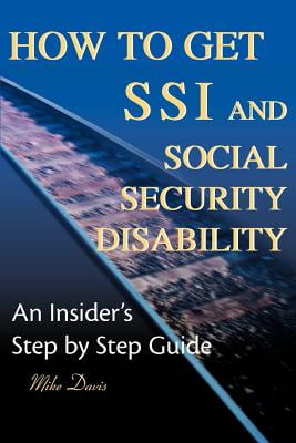 How to Get SSI and Social Security Disability: An Insiders Step by Step Guide